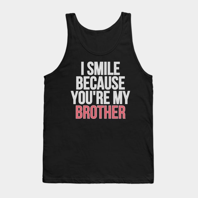 I Smile Because You're My Brother Gift For Brother Tank Top by AdawiArt